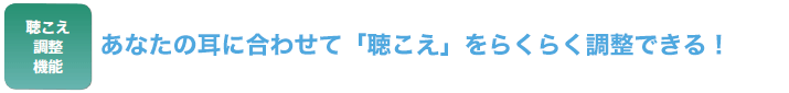 聴こえ調整機能　あなたの耳に合わせて「聴こえ」をらくらく調整できる！