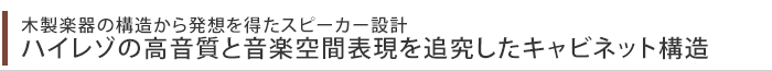 木製楽器の構造から発想を得たスピーカー設計 ハイレゾの高音質と音楽空間表現を追究したキャビネット構造
