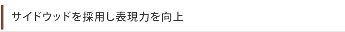 サイドウッドを採用し表現力を向上