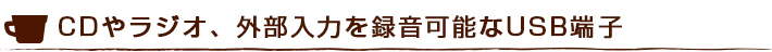 CDやラジオ、外部入力を録音可能なUSB端子