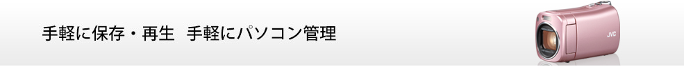 手軽に保存・再生 手軽にパソコン管理