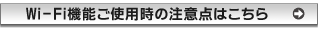 Wi-Fi機能ご使用時の注意点はこちら