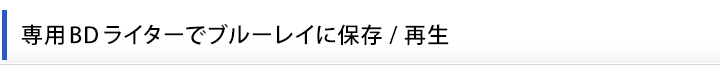 専用BDライターでブルーレイに保存/再生