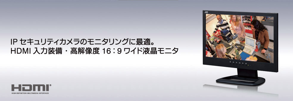 IPセキュリティカメラのモニタリングに最適。 HDMI入力装備・高解像度16：9ワイド液晶モニター。