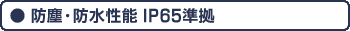 防塵・防水性能 IP65準拠