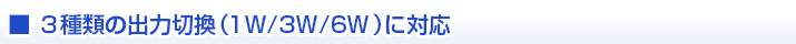 3種類の出力切換（1W/3W/6W）に対応