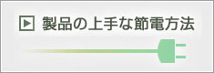 製品の上手な節電方法