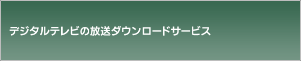 デジタルテレビの放送ダウンロードサービス